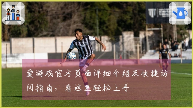爱游戏官方页面详细介绍及快捷访问指南，看这里轻松上手